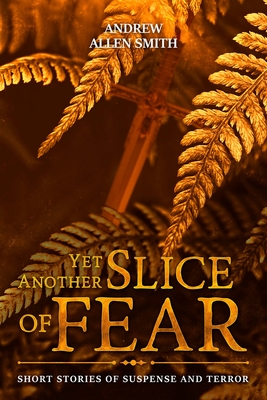 Yet Another Slice of Fear - Andrew Allen Smith