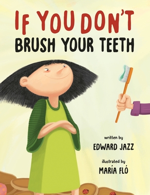 If You Don't Brush Your Teeth: (A Silly Bedtime Story About Parenting a Strong-Willed Child and How to Discipline in a Fun and Loving Way) - Mária Fló