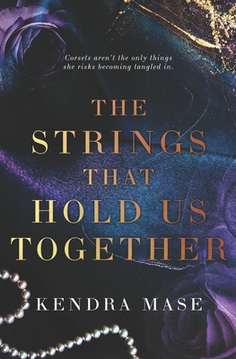 The Strings That Hold Us Together - Kendra Mase