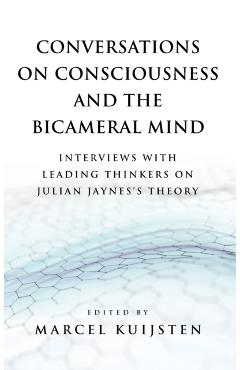 Conversations on Consciousness and the Bicameral Mind: Interviews with Leading Thinkers on Julian Jaynes's Theory - Marcel Kuijsten
