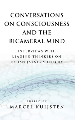 Conversations on Consciousness and the Bicameral Mind: Interviews with Leading Thinkers on Julian Jaynes's Theory - Marcel Kuijsten