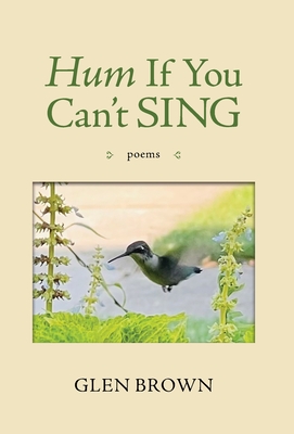 Hum If You Can't Sing: Poems - Glen Brown