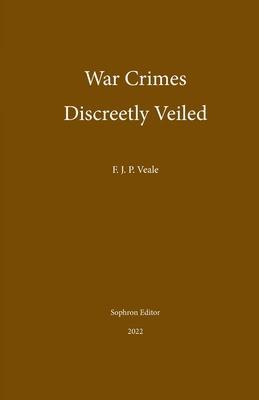 War Crimes Discreetly Veiled - Frederick J. P. Veale