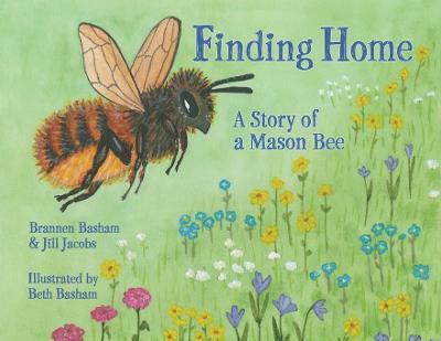 Finding Home: A Story of a Mason Bee - Brannen Basham