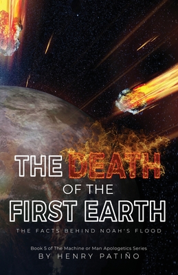 The Death of the First Earth: The Facts behind Noah's Flood - Henry Patiño
