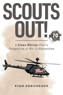 Scouts Out!: A Kiowa Warrior Pilot's Perspective of War in Afghanistan - Ryan Robicheaux
