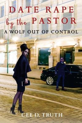 Date Rape by the Pastor: A Wolf Out of Control - Cee D. Truth