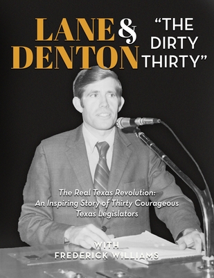 Lane Denton & The Dirty Thirty: The Real Texas Revolution-An Inspiring Story of Thirty Courageous Texas Legislators: The Real Texas Revolution: An Ins - Lane Denton