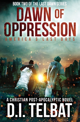 DAWN of OPPRESSION: America's Last Days - D. I. Telbat