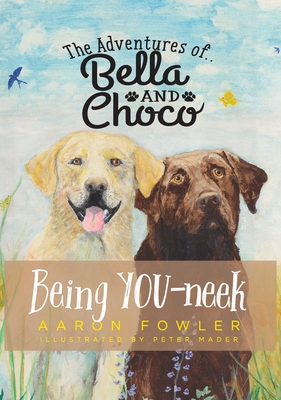 The Adventures of Bella and Choco: Being YOU-neek - Aaron Fowler