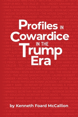 Profiles in Cowardice in the Trump Era - Kenneth Foard Mccallion