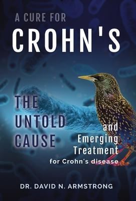A Cure for Crohn's: The untold cause and emerging treatment for Crohn's disease - David N. Armstrong