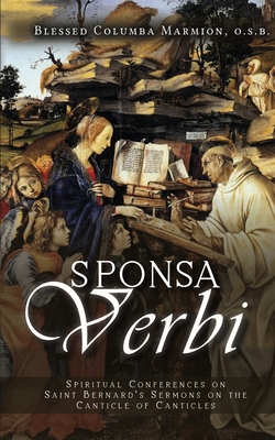 Sponsa Verbi: Spiritual Conferences on Saint Bernard's Sermons on the Canticle of Canticles - Dom Columba Marmion