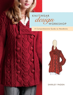 Knitwear Design Workshop: A Comprehensive Guide to Handknits - Shirley Paden