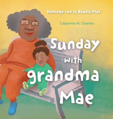 Sunday with Grandma Mae: Domingo con la Abuela Mae: Bilingual Children's Book - English Spanish - Calpernia N. Charles