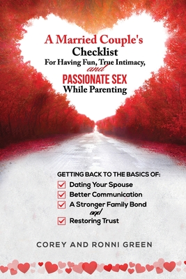 A Married Couple's Checklist for Having Fun, True Intimacy, and Passionate Sex, While Parenting: Getting Back to the Basics of Dating Your Spouse, Bet - Corey Green