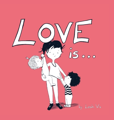Love Is...: A Children's Book on Love - Inspired by 1 Corinthians 13 - Leah Vis