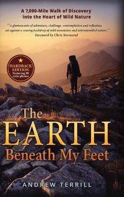 The Earth Beneath My Feet: A 7,000-mile Walk of Discovery into the Heart of Wild Nature - Andrew Terrill