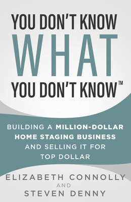 You Don't Know What You Don't Know: Building a Million-Dollar Home Staging Business and Selling It for Top Dollar - Steve Denny