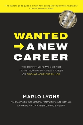 Wanted -> A New Career: The Definitive Playbook for Transitioning to a New Career or Finding Your Dream Job - Marlo Lyons