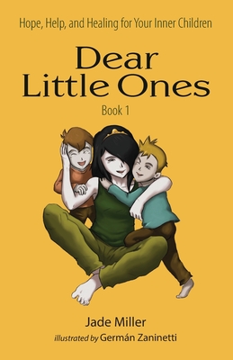 Dear Little Ones (Book 1): Hope, Help, and Healing for Your Inner Children - Jade Miller