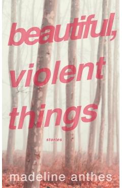 Coperta cărții 'Beautiful, Violent Things - Madeline Anthes'