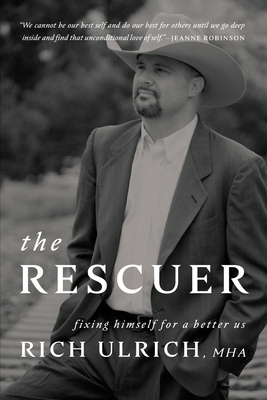 The Rescuer: Fixing Himself for a Better Us - Rich Ulrich