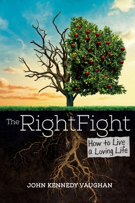 The Right Fight: How to Live a Loving Life - John Kennedy Vaughan