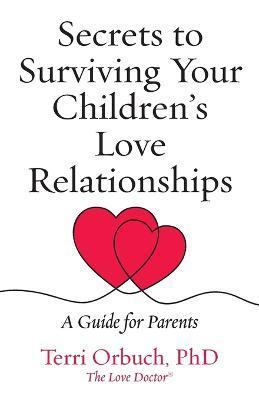 Secrets to Surviving Your Children's Love Relationships - Terri Orbuch