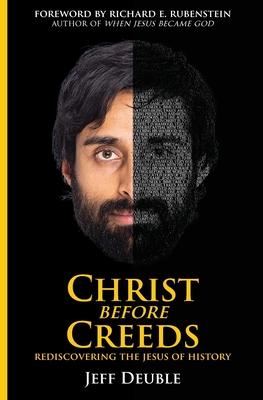 Christ Before Creeds: Rediscovering the Jesus of History - Jeff Deuble