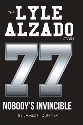 The Lyle Alzado Story Nobody's Invincible - James H. Duffner