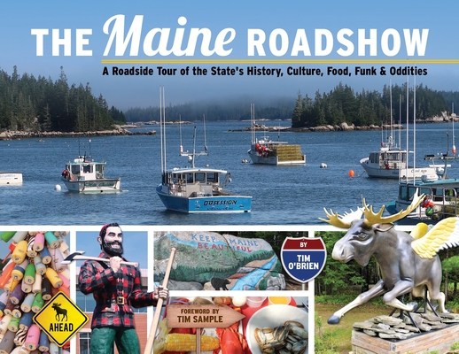 The Maine Roadshow: A Roadside Tour of the State's History, Culture, Food, Funk & Oddities - Tim O'brien