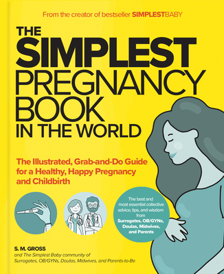 The Simplest Pregnancy Book in the World: The Illustrated, Grab-And-Do Guide for a Healthy, Happy Pregnancy and Childbirth - S. M. Gross
