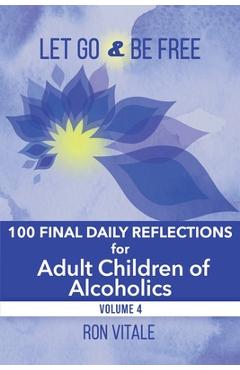 Coperta cărții 'Let Go and Be Free: 100 Final Daily Reflections for Adult Children of Alcoholics - Ron Vitale'