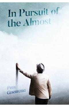 Coperta cărții 'In Pursuit of the Almost - Phil Ginsburg'