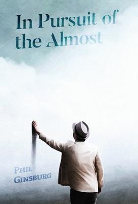 Coperta cărții 'In Pursuit of the Almost - Phil Ginsburg'