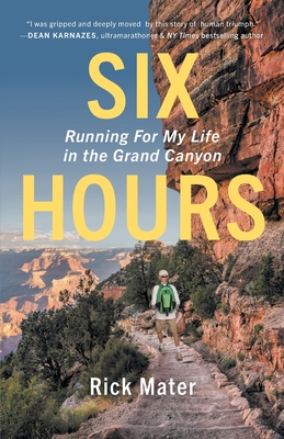 Six Hours: Running For My Life in the Grand Canyon - Rick Mater