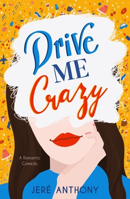 Drive Me Crazy: A Romantic Comedy - Jeré Anthony