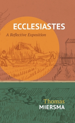 Ecclesiastes: A Reflective Exposition - Thomas Miersma