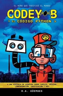 Codey-B y El Código Python: El Niño Que Codificó El Mundo - R. A. Güembes