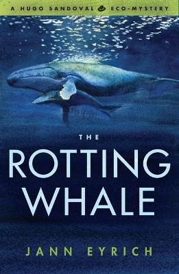 The Rotting Whale: A Hugo Sandoval Eco-Mystery - Jann Eyrich