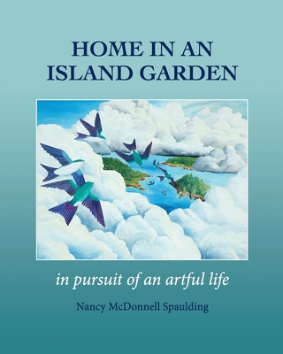 Home in an Island Garden: In Pursuit of an Artful Life - Nancy Spaulding