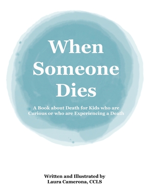 When Someone Dies: A Book about Death for Kids who are Curious or who are Experiencing a Death - Laura Camerona