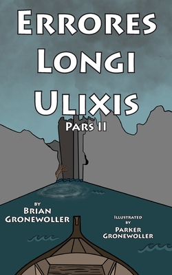 Errores Longi Ulixis, Pars II: A Latin Novella - Brian Gronewoller