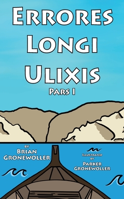 Errores Longi Ulixis, Pars I: A Latin Novella - Brian Gronewoller