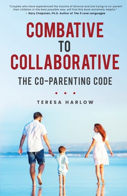 Combative to Collaborative: The Co-parenting Code - Teresa Harlow