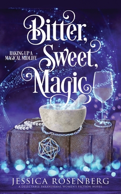 Bitter, Sweet, Magic: Baking Up a Magical Midlife book 3 - Jessica Rosenberg