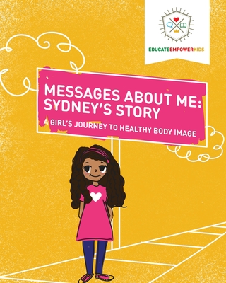 Messages About Me, Sydney's Story: A Girl's Journey to Healthy Body Image - Dina Alexander