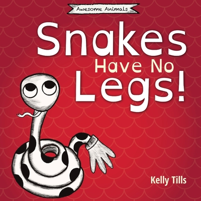 Snakes Have No Legs: A light-hearted book on how snakes get around by slithering - Kelly Tills