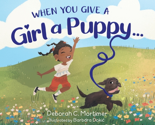 When You Give a Girl a Puppy... - Deborah C. Mortimer